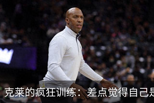 克莱的疯狂训练：差点觉得自己是个流动的汗水桶！